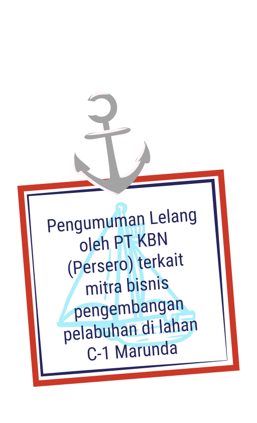23 JUNI 2004 & 
                            6 JULI 2004 : Pengumuman Lelang oleh PT KBN 
                            (Persero) terkait mitra bisnis 
                            pengembangan 
                            pelabuhan di lahan C-1 Marunda