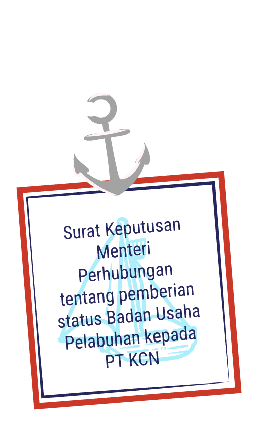 8 MARET
                            2011 : Surat Keputusan Menteri 
                            Perhubungan 
                            tentang pemberian status Badan Usaha Pelabuhan kepada PT KCN